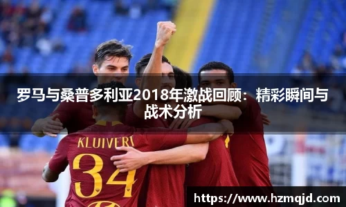 罗马与桑普多利亚2018年激战回顾：精彩瞬间与战术分析