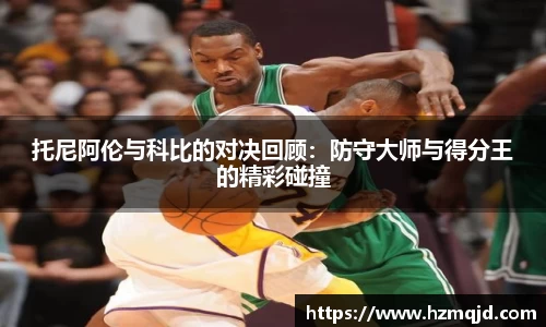 托尼阿伦与科比的对决回顾：防守大师与得分王的精彩碰撞