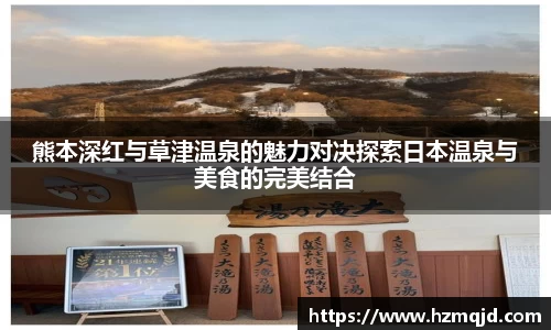熊本深红与草津温泉的魅力对决探索日本温泉与美食的完美结合