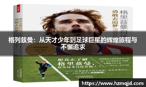 格列兹曼：从天才少年到足球巨星的辉煌旅程与不懈追求