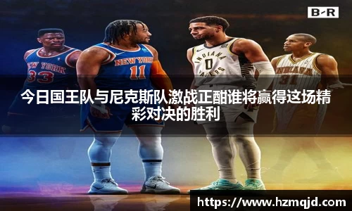 今日国王队与尼克斯队激战正酣谁将赢得这场精彩对决的胜利