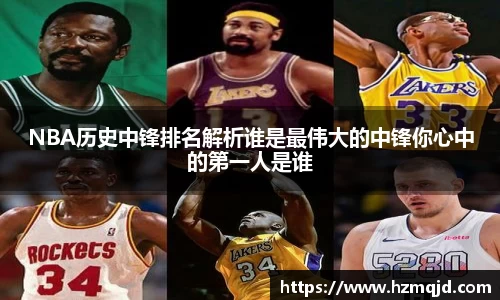 NBA历史中锋排名解析谁是最伟大的中锋你心中的第一人是谁